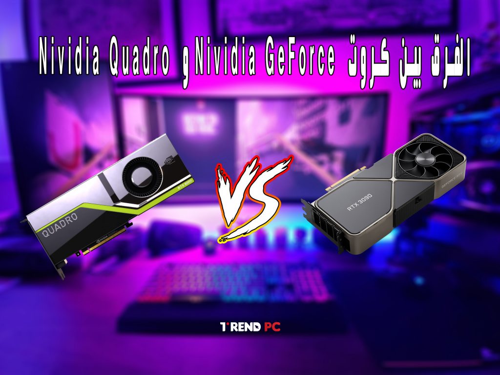 الفرق بين كروت Nividia GeForce و Nividia Quadro