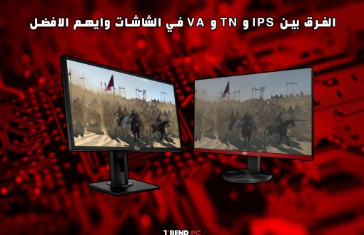 الفرق بين IPS و TN و VA في الشاشات وايهم الافضل