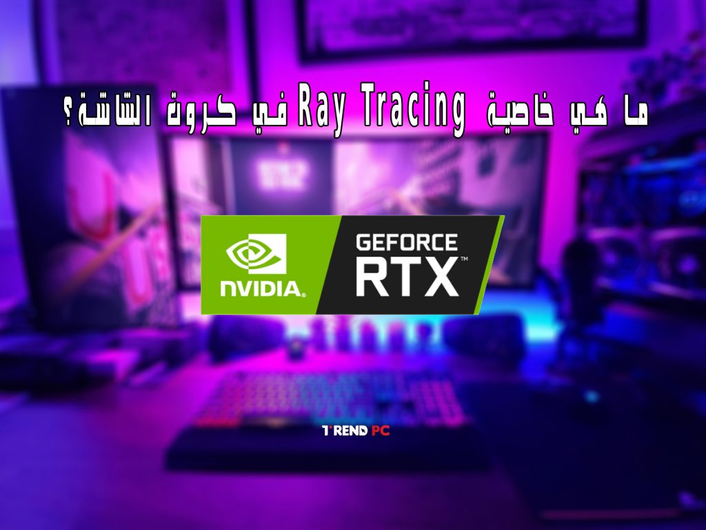 ما هي خاصية Ray Tracing في كروت الشاشة؟