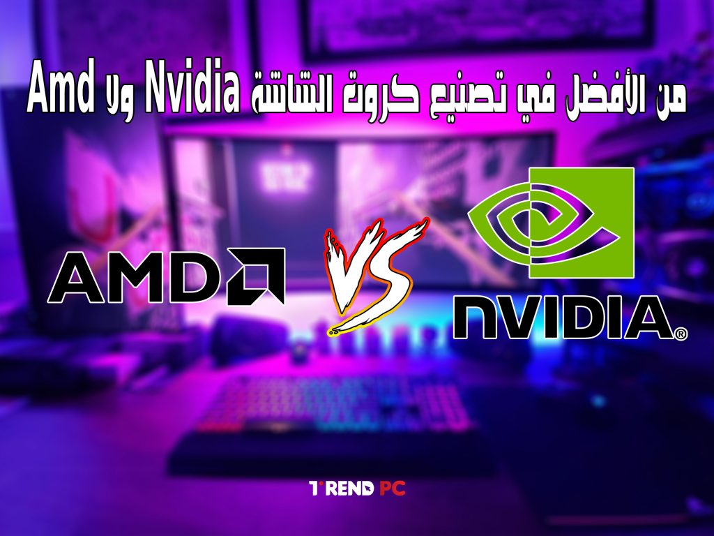 من الأفضل في تصنيع كروت الشاشة Nvidia ولا Amd