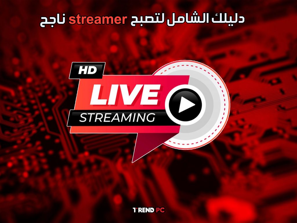 دليلك الشامل لتصبح streamer ناجح