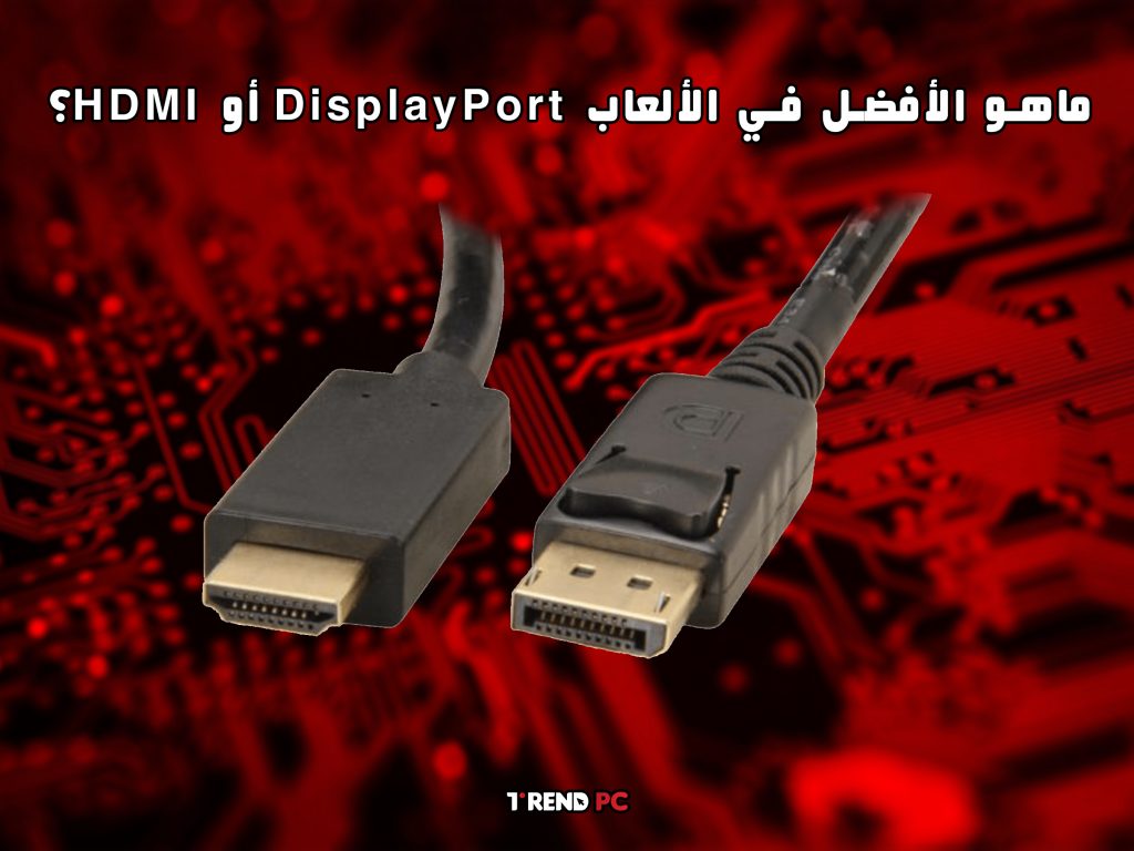 ماهو الأفضل في الألعاب DisplayPort أو HDMI؟